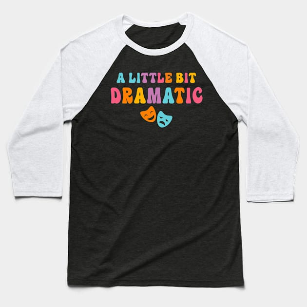 A Little Bit Dramatic Drama Club Theatre Gifts Drama Kid Funny Theater Baseball T-Shirt by KsuAnn